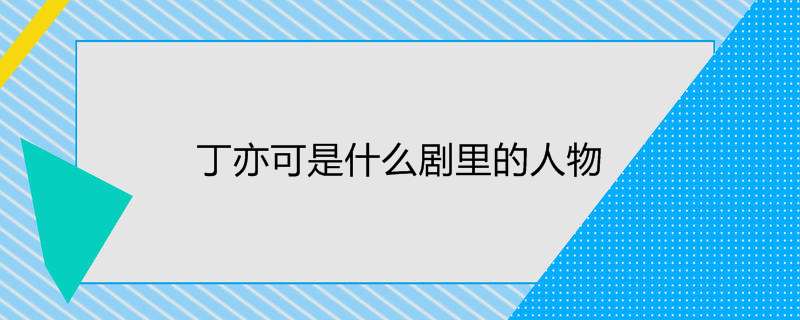 丁亦可是什么剧里的人物