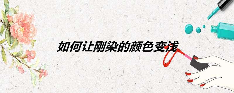 如何让刚染的颜色变浅