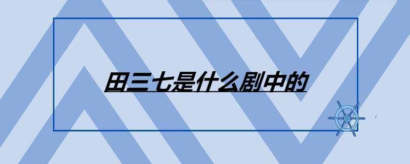 田三七是什么剧中的