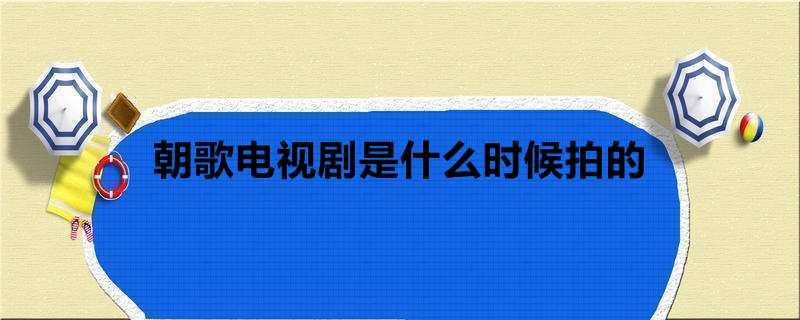 朝歌电视剧是什么时候拍的