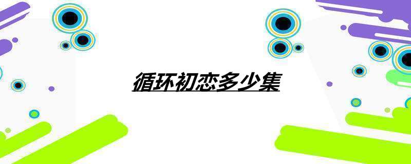 循环初恋多少集