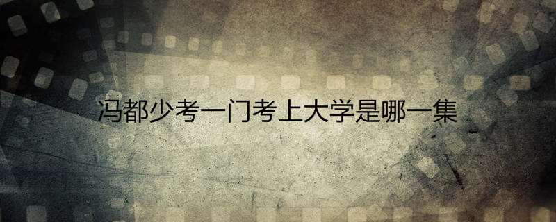冯都少考一门考上大学是哪一集