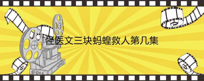 怪医文三块蚂蝗救人第几集