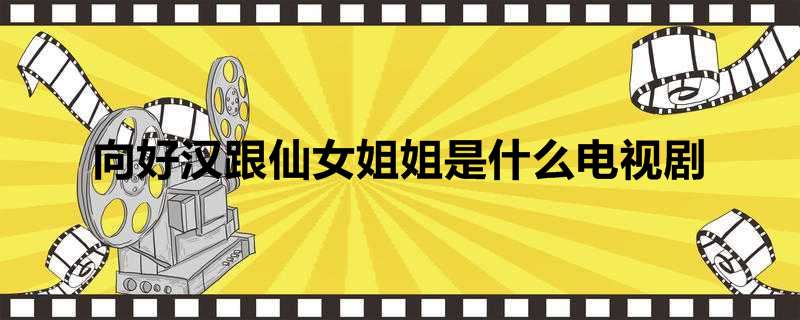 向好汉跟仙女姐姐是什么电视剧