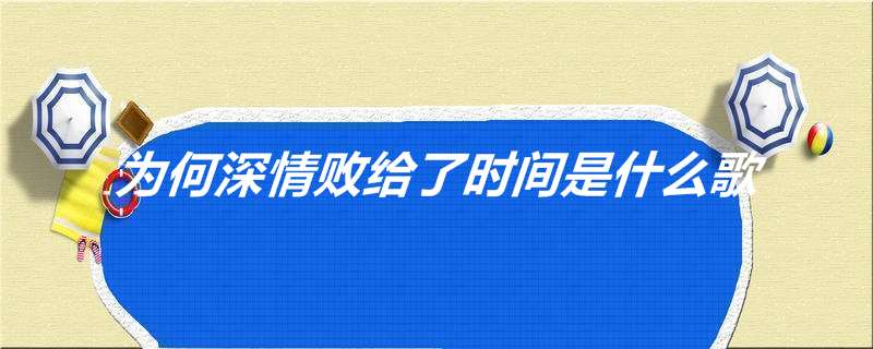为何深情败给了时间是什么歌