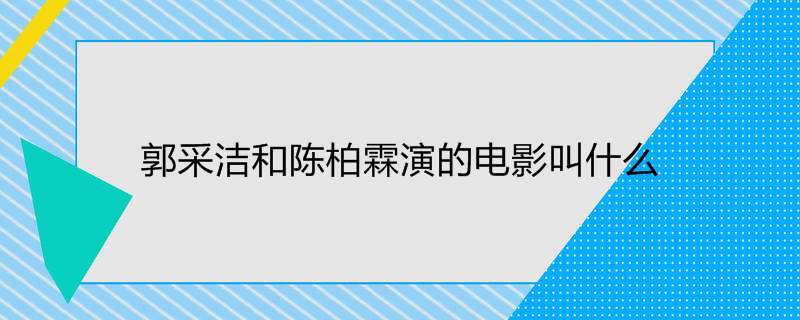 郭采洁和陈柏霖演的电影叫什么
