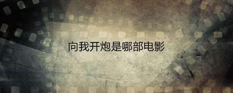向我开炮是哪部电影