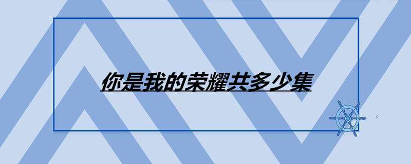 你是我的荣耀共多少集