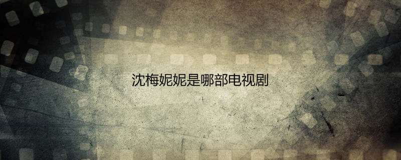 沈梅妮妮是哪部电视剧