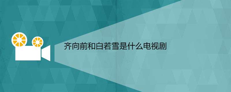 齐向前和白若雪是什么电视剧