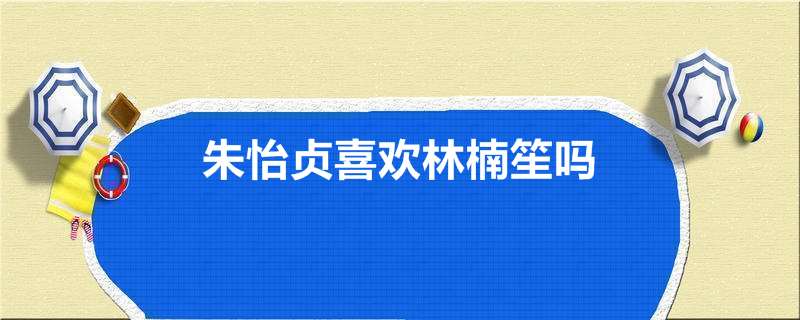 朱怡贞喜欢林楠笙吗