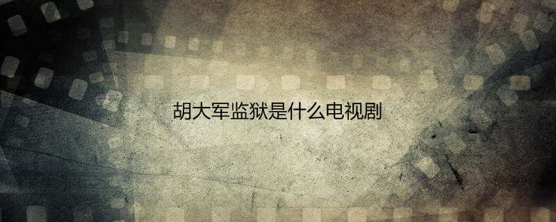 胡大军监狱是什么电视剧