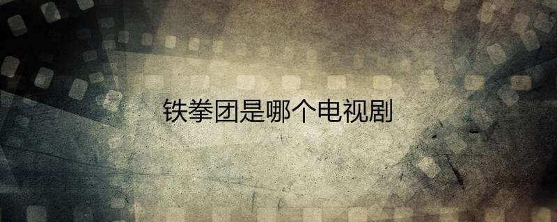 铁拳团是哪个电视剧