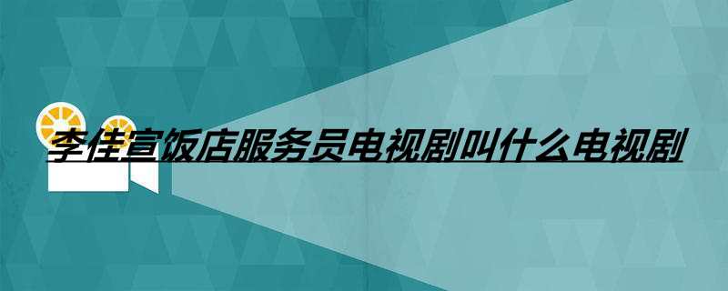 李佳宣饭店服务员电视剧叫什么电视剧