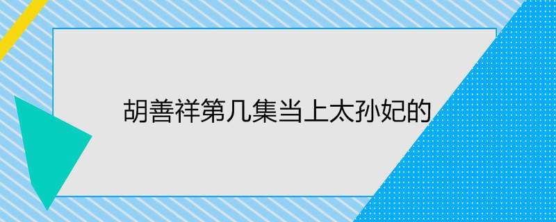 胡善祥第几集当上太孙妃的