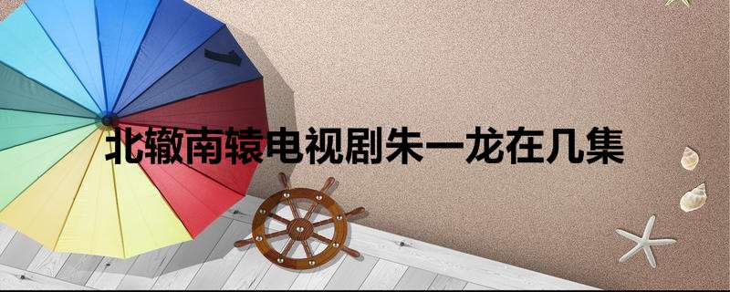 北辙南辕电视剧朱一龙在几集