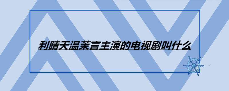 利晴天温茉言主演的电视剧叫什么