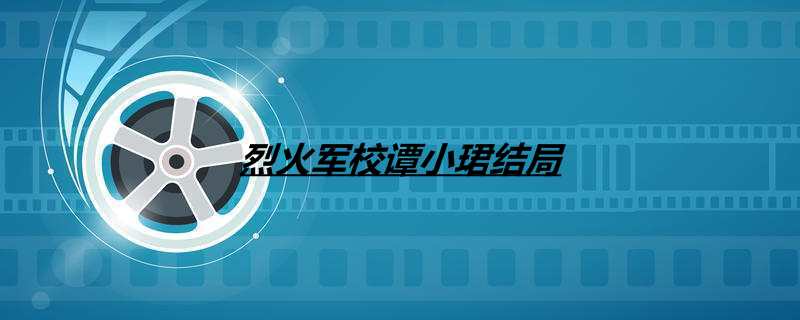烈火军校谭小珺结局
