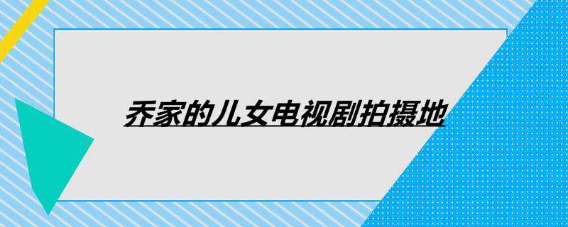 乔家的儿女电视剧拍摄地