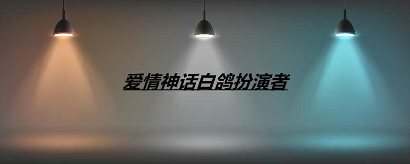 爱情神话白鸽扮演者