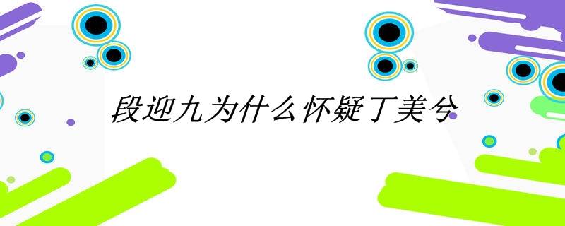 段迎九为什么怀疑丁美兮