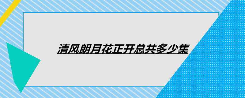 清风朗月花正开总共多少集