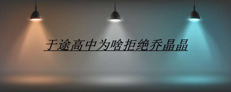 于途高中为啥拒绝乔晶晶