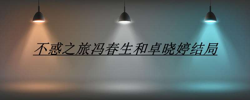 不惑之旅冯春生和卓晓婷结局